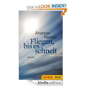 Fliegen, bis es schneit Roman (German Edition) Andreas Neeser 