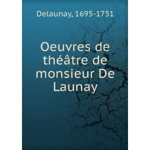   de thÃ©Ã¢tre de monsieur De Launay 1695 1751 Delaunay Books