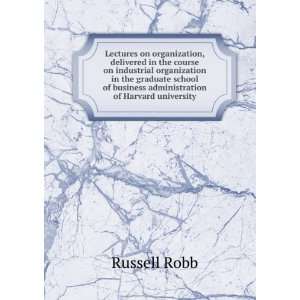   of business administration of Harvard university Russell Robb Books