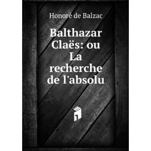  Balthazar ClaÃ«s ou La recherche de labsolu HonorÃ 