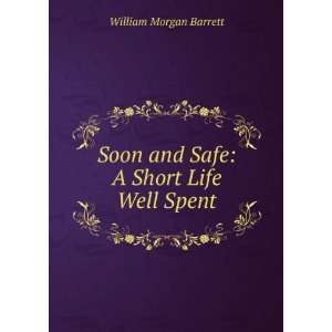   Soon and Safe A Short Life Well Spent William Morgan Barrett Books