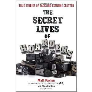 The Secret Lives of Hoarders True Stories of Tackling Extreme Clutter 