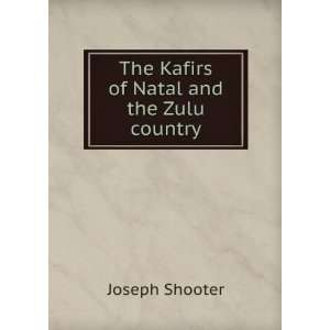    The Kafirs of Natal and the Zulu country Joseph Shooter Books