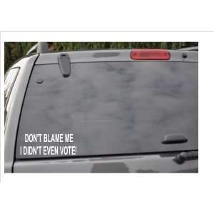 DONT BLAMEMEI DIDNT EVEN VOTE  window decal 