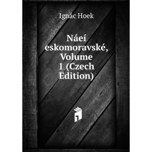   eÃ­ eskomoravskÃ©, Volume 1 (Czech Edition) IgnÃ¡c Hoek Books