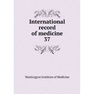   record of medicine. 37 Washington Institute of Medicine Books