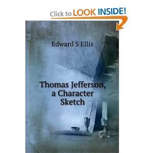  Thomas Jefferson, a Character Sketch Edward S Ellis 