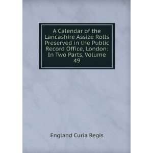   Record Office, London In Two Parts, Volume 49 England Curia Regis