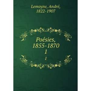    PoÃ©sies, 1855 1870. 1 AndrÃ©, 1822 1907 Lemoyne Books
