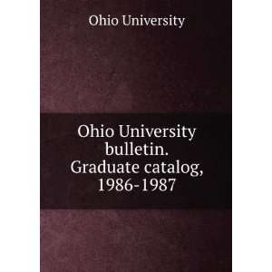  Ohio University bulletin. Graduate catalog, 1986 1987 