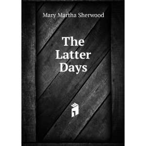 The Latter Days Mary Martha Sherwood Books