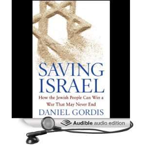 Saving Israel How the Jewish People Can Win a War That May Never End 