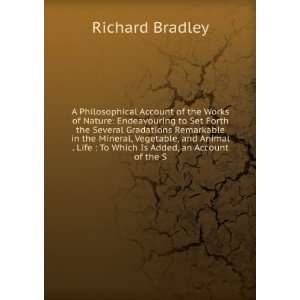   Life  To Which Is Added, an Account of the S Richard Bradley Books