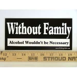 Magnet* Without Family Alcohol Wouldnt Be Necessary Magnetic Bumper 
