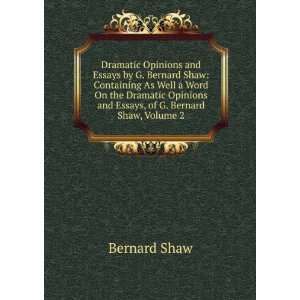  Opinions and Essays by G. Bernard Shaw Containing As Well a Word 