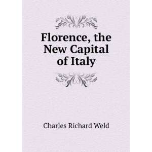    Florence, the New Capital of Italy Charles Richard Weld Books