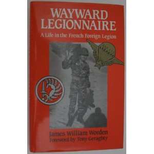  Wayward Legionnaire Life in the French Foreign Legion 