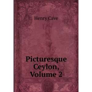  Picturesque Ceylon, Volume 2 Henry Cave Books