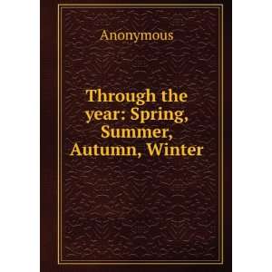    Through the year Spring, Summer, Autumn, Winter Anonymous Books