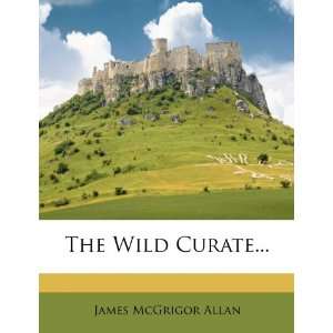  The Wild Curate (9781278135830) James McGrigor Allan 