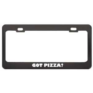  Got Pizza? Eat Drink Food Black Metal License Plate Frame 