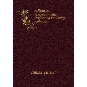   of Experiments . Performed On Living Animals James Turner Books