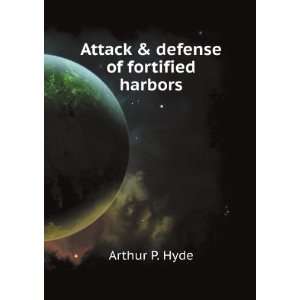  Attack & defense of fortified harbors Arthur P. Hyde 