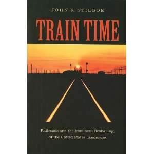 Train Time Railroads and the Imminent Reshaping of the United States 