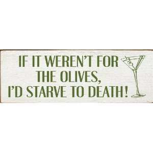  If it werent for the olives, Id starve to death Wooden 