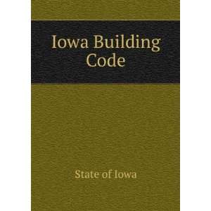  Iowa Building Code State of Iowa Books