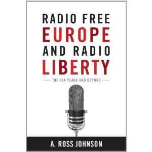  and Radio Liberty The CIA Years and Beyond (Cold War International 