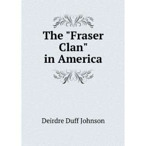  The Fraser Clan in America Deirdre Duff Johnson Books