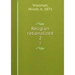  Religion rationalized. 2 Hiram, b. 1871 Vrooman Books