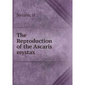  The Reproduction of the Ascaris mystax H. Nelson Books