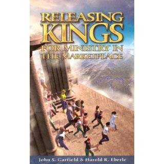 Releasing Kings for Ministry in the Marketplace by Harold R. Eberle 