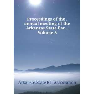   Arkansas State Bar ., Volume 6 Arkansas State Bar Association Books