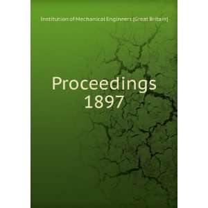  Proceedings. 1897 Institution of Mechanical Engineers 