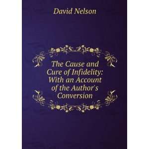   and Cure of Infidelity With an Account of the Authors Conversion