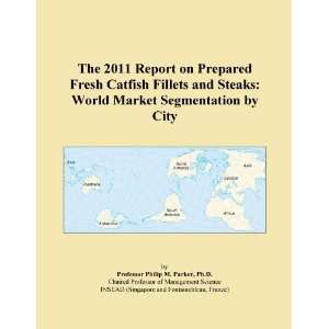 The 2011 Report on Prepared Fresh Catfish Fillets and Steaks World 