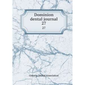    Dominion dental journal. 27 Ontario Dental Association Books