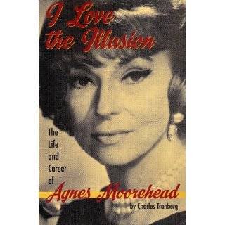 Love the Illusion The Life and Career of Agnes Moorehead, 2nd 