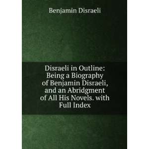 Disraeli in Outline Being a Biography of Benjamin Disraeli, and an 