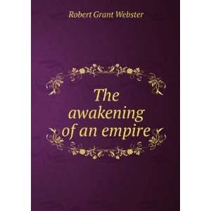 The awakening of an empire Robert Grant Webster  Books