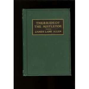  The Bride of the Mistletoe James Lane Allen Books