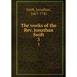   works of the Rev. Jonathan Swift. 3 Jonathan, 1667 1745 Swift Books