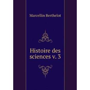  Histoire des sciences v. 3 Marcellin Berthelot Books