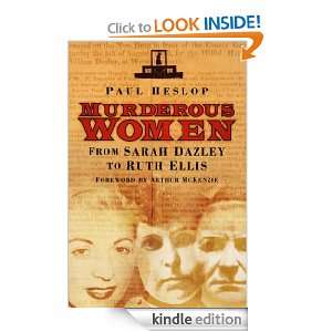 Murderous Women From Sarah Dazley to Ruth Ellis Paul Heslop  