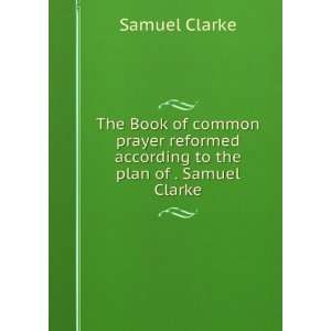   according to the plan of . Samuel Clarke Samuel Clarke Books