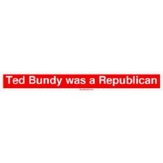 Ted Bundy was a Republican MINIATURE Sticker