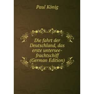   das erste untersee frachtschiff (German Edition) Paul KÃ¶nig Books